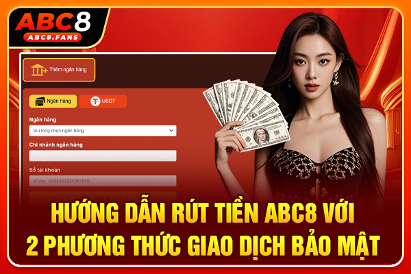 Hướng Dẫn Rút Tiền ABC8 Với 2 Phương Thức Giao Dịch Bảo Mật Hướng Dẫn Rút Tiền ABC8 Với 2 Phương Thức Giao Dịch Bảo Mật